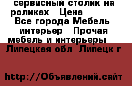 сервисный столик на роликах › Цена ­ 5 000 - Все города Мебель, интерьер » Прочая мебель и интерьеры   . Липецкая обл.,Липецк г.